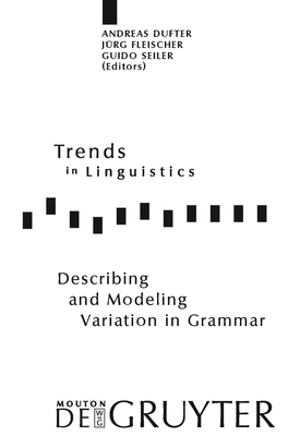 Describing and Modeling Variation in Grammar (Trends in Linguistics. Studies and Monographs [Tilsm] #204) By Andreas Dufter (Editor), Jürg Fleischer (Editor), Guido Seiler (Editor) Cover Image