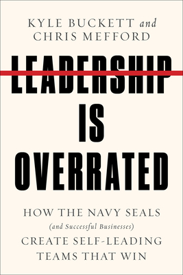 Leadership Is Overrated: How the Navy SEALs (and Successful Businesses) Create Self-Leading Teams That Win Cover Image