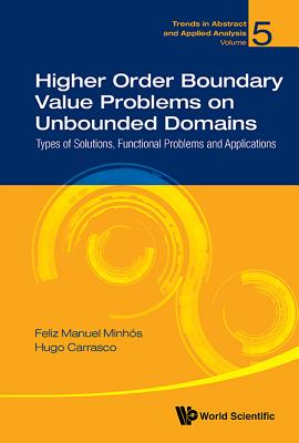 Higher Order Boundary Value Problems on Unbounded Domains: Types of Solutions, Functional Problems and Applications (Trends in Abstract and Applied Analysis #5)