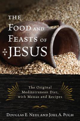 The Food and Feasts of Jesus: Inside the World of First-Century Fare, with Menus and Recipes (Religion in the Modern World #2) Cover Image