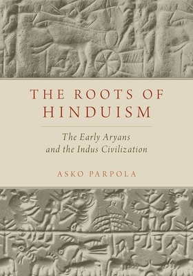 The Roots of Hinduism: The Early Aryans and the Indus Civilization By Asko Parpola Cover Image