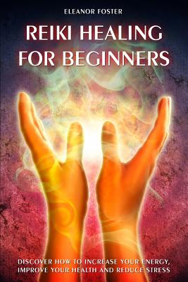 reiki healing for beginners: discover how to increase your energy, improve your health and reduce stress Cover Image
