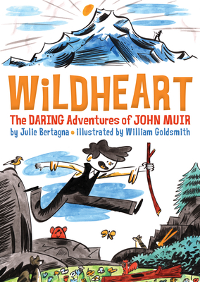 Wildheart: The Daring Adventures of John Muir By Julie Bertagna, William Goldsmith (Illustrator) Cover Image