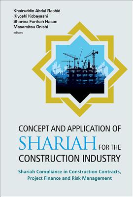 Concept and Application of Shariah for the Construction Industry: Shariah Compliance in Construction Contracts, Project Finance and Risk Management By Khairuddin Abdul Rashid (Editor), Kiyoshi Kobayashi (Editor), Sharina Farihah Hasan (Editor) Cover Image
