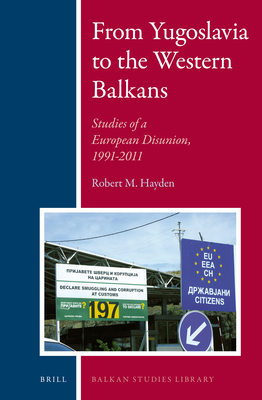 From Yugoslavia to the Western Balkans: Studies of a European Disunion, 1991-2011 (Balkan Studies Library #7)