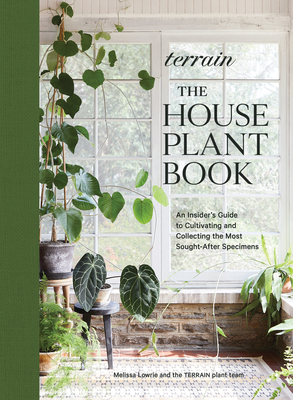 Terrain: The Houseplant Book: An Insider’s Guide to Cultivating and Collecting the Most Sought-After Specimens By Melissa Lowrie Cover Image