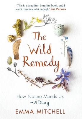 The Wild Remedy: How Nature Mends Us - A Diary By Emma Mitchell Cover Image