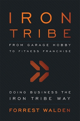Iron Tribe: From Garage Hobby to Fitness Franchise By Forrest Walden Cover Image