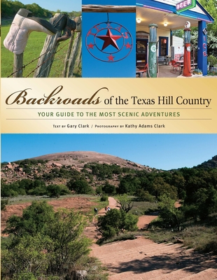 Backroads of the Texas Hill Country: Your Guide to the Most Scenic Adventures By Gary Clark, Kathy Adams Clark (By (photographer)) Cover Image