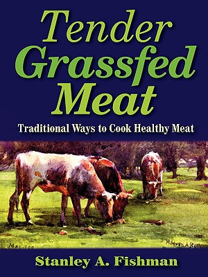 Tender Grassfed Meat: Traditional Ways to Cook Healthy Meat By Stanley A. Fishman Cover Image