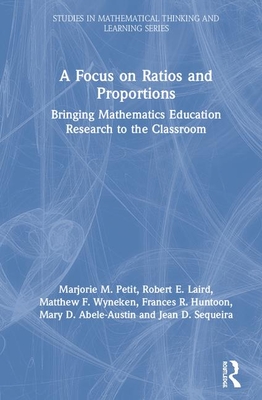 A Focus on Ratios and Proportions: Bringing Mathematics Education Research to the Classroom (Studies in Mathematical Thinking and Learning) By Marjorie M. Petit, Robert E. Laird, Matthew F. Wyneken Cover Image