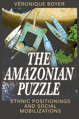 The Amazonian Puzzle: Ethnic Positionings and Social Mobilizations By Véronique Boyer Cover Image