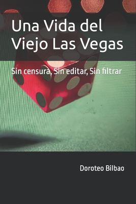 Una vida de Viejo Las Vegas: Sin censura, sin editar, sin filtrar Cover Image
