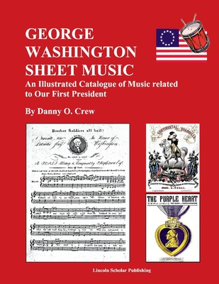 George Washington Sheet Music: An Illustrated Catalogue of Music Related to Our First President Cover Image