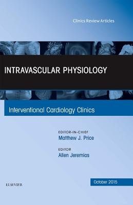 Intravascular Physiology, an Issue of Interventional Cardiology Clinics 4-4: Volume 4-4 (Clinics: Internal Medicine #4) Cover Image