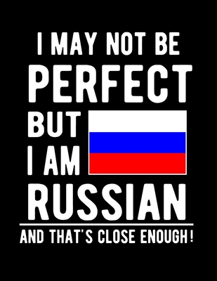 I May Not Be Perfect But I Am Russian And That's Close Enough!: Funny Notebook 100 Pages 8.5x11 Notebook Russian Family Heritage Russia Gifts Cover Image