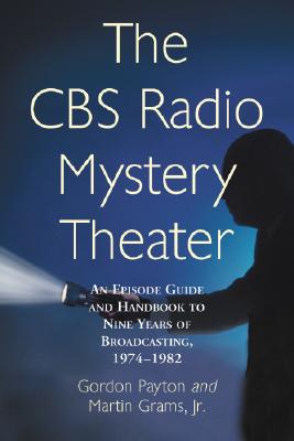 The CBS Radio Mystery Theater: An Episode Guide and Handbook to Nine Years of Broadcasting, 1974-1982 Cover Image