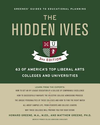 The Hidden Ivies, 3rd Edition: 63 of America's Top Liberal Arts Colleges and Universities (Greene's Guides) By Howard Greene, Matthew W. Greene Cover Image