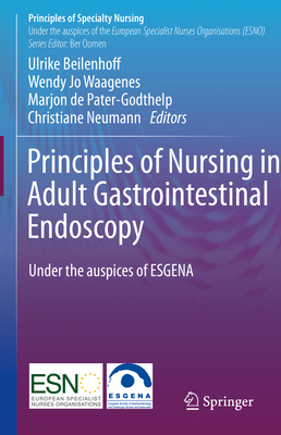 Principles of Nursing in Adult Gastrointestinal Endoscopy: Under the Auspices of the European Society of Gastroenterology and Endoscopy Nurses and Ass (Principles of Specialty Nursing)