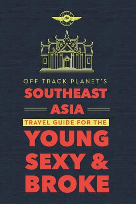 Off Track Planet's Southeast Asia Travel Guide for the Young, Sexy, and Broke By Freddie Pikovsky, Anna Starostinetskaya Cover Image