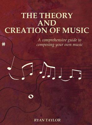 The Theory and Creation of Music: A Comprehensive Guide to Composing Your Own Music Cover Image