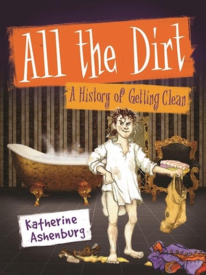 All the Dirt: A History of Getting Clean By Katherine Ashenburg Cover Image