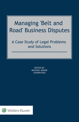 Managing 'Belt and Road' Business Disputes: A Case Study of Legal Problems and Solutions Cover Image