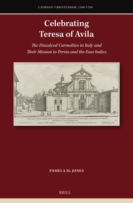 Celebrating Teresa of Avila: The Discalced Carmelites in Italy and Their Mission to Persia and the East Indies (Catholic Christendom) Cover Image