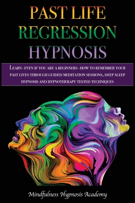 Past Life Regression Hypnosis: Learn - even if you are a Beginner - How to Remember Your Past Lives Through Guided Meditation Sessions, Deep Sleep Hy Cover Image