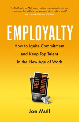 Employalty: How to Ignite Commitment and Keep Top Talent in the New Age of Work By Joe Mull Cover Image
