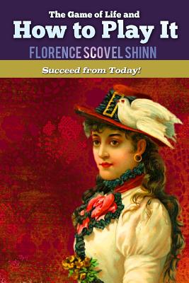 The Game of Life and How to Play It - by Florence Scovel Shinn (Paperback)