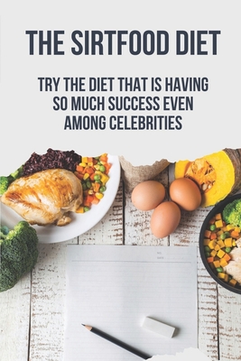 The Sirtfood Diet: Try The Diet That Is Having So Much Success Even Among Celebrities: The Sirtfood Diet Breakfast Recipes By Nathanael Scicutella Cover Image