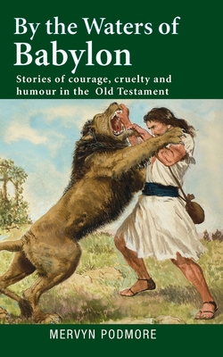 By The Waters of Babylon: Stories of courage, cruelty and humour in the Old Testament By Mervyn Podmore Cover Image