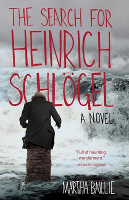 The Search for Heinrich Schlögel: A Novel By Martha Baillie Cover Image