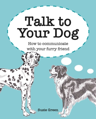 Talk to Your Dog: How to communicate with your furry friend