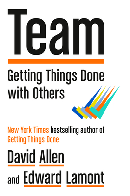 Team: Getting Things Done with Others By David Allen, Edward Lamont Cover Image