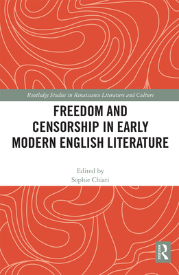 Freedom and Censorship in Early Modern English Literature (Routledge Studies in Renaissance Literature and Culture) By Sophie Chiari (Editor) Cover Image
