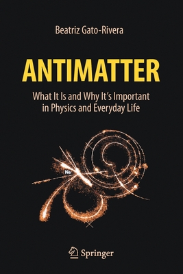Antimatter: What It Is and Why It's Important in Physics and Everyday Life By Beatriz Gato-Rivera Cover Image