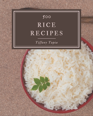 500 Rice Recipes: The Best Rice Cookbook that Delights Your Taste Buds Cover Image