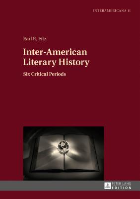 Inter-American Literary History: Six Critical Periods (Interamericana #11) By Marietta Messmer (Other), Earl E. Fitz Cover Image