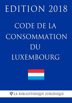 Code de la Consommation Du Luxembourg - Edition 2018 By La Bibliotheque Juridique Cover Image