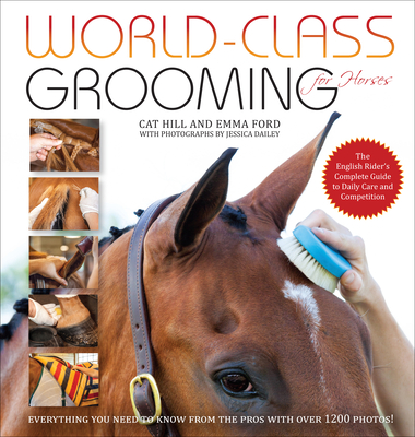 World-Class Grooming for Horses: The English Rider's Complete Guide to Daily Care and Competition By Cat Hill, Emma Ford, Jessica Dailey (Photographer) Cover Image