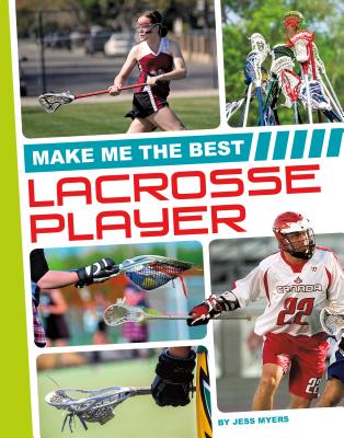 Make Me the Best Lacrosse Player (Make Me the Best Athlete) By Jess Myers Cover Image