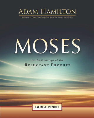 Moses: In the Footsteps of the Reluctant Prophet By Adam Hamilton Cover Image
