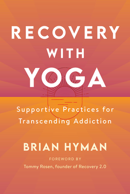 Recovery with Yoga: Supportive Practices for Transcending Addiction By Brian Hyman, Tommy Rosen (Foreword by) Cover Image