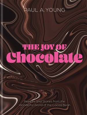 The Joy of Chocolate: Recipes and Stories from the Wonderful World of the Cocoa Bean By Paul A. Young Cover Image