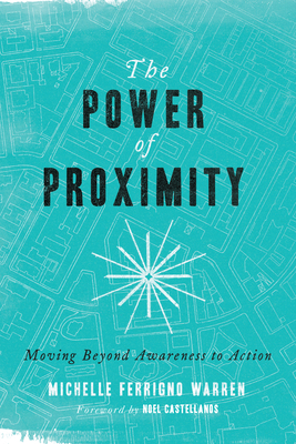 The Power of Proximity: Moving Beyond Awareness to Action By Michelle Ferrigno Warren, Noel Castellanos (Foreword by) Cover Image