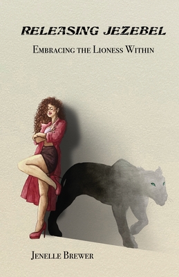 Releasing Jezebel: Embracing The Lioness Within By Jenelle Brewer Cover Image