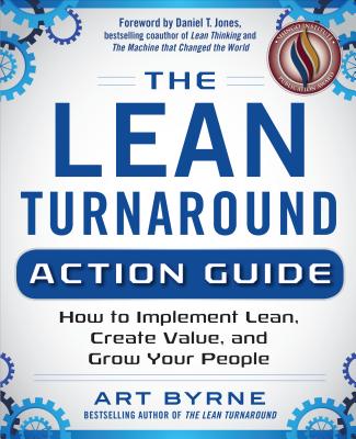 The Lean Turnaround Action Guide: How to Implement Lean, Create Value and Grow Your People By Art Byrne Cover Image