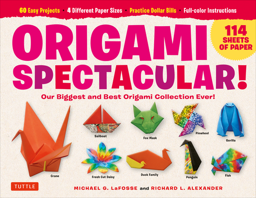 Origami Spectacular Kit: Our Biggest and Best Origami Collection Ever! (114 Sheets of Paper; 60 Easy Projects to Fold; 4 Different Paper Sizes; By Michael G. Lafosse, Richard L. Alexander Cover Image